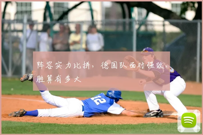 阵容实力比拼，德国队面对强敌，胜算有多大