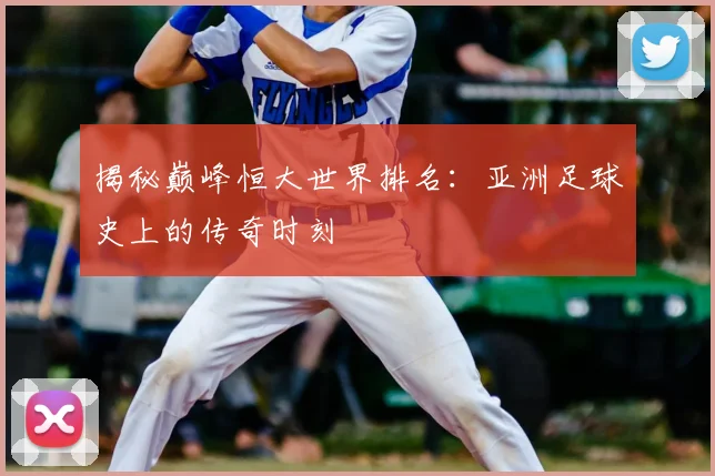 揭秘巅峰恒大世界排名:亚洲足球史上的传奇时刻