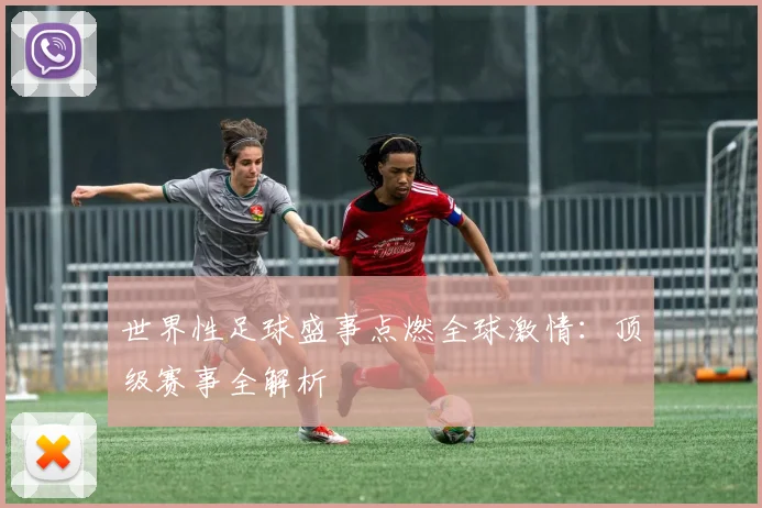 世界性足球盛事点燃全球激情：顶级赛事全解析